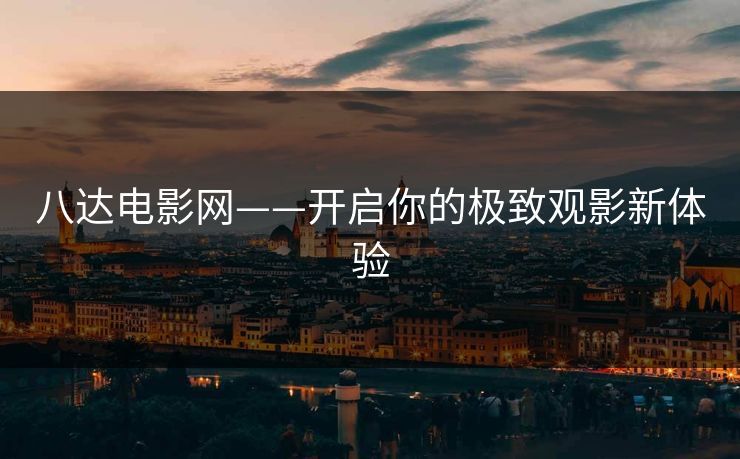 八达电影网——开启你的极致观影新体验