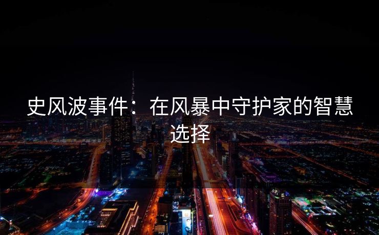 史风波事件：在风暴中守护家的智慧选择